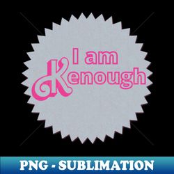 I am Kenough - Exclusive Sublimation Digital File - Capture Imagination with Every Detail