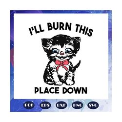 I will burn this place down, black cat svg, cat svg, black cat svg, cat gift, cat shirt, cat lover gift, cat art, cat in