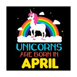 Unicorns Are Born In April Rainbow Svg, Birthday Svg, Unicorn Birthday Svg, Unicorn Svg, Unicorn Girl Svg, April Unicorn