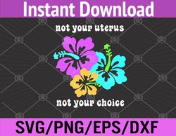 Not Your Uterus Not Your Choice Roe v Wade Pro Choice Svg, Eps, Png, Dxf, Digital Download