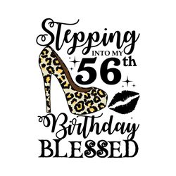 Stepping Into My 56th Birthday Blessed Svg, Birthday Svg, 56th Birthday Svg, Turning 56 Svg, 56 Years Old, Birthday Woma