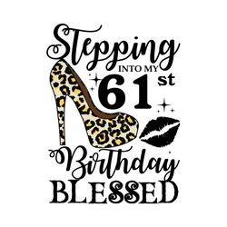 Stepping Into My 61st Birthday Blessed Svg, Birthday Svg, 61st Birthday Svg, Turning 61 Svg, 61 Years Old, Birthday Woma