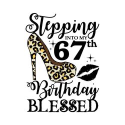 Stepping Into My 67th Birthday Blessed Svg, Birthday Svg, 67th Birthday Svg, Turning 67 Svg, 67 Years Old, Birthday Woma