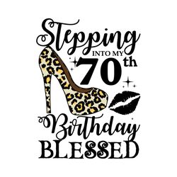 Stepping Into My 70th Birthday Blessed Svg, Birthday Svg, 70th Birthday Svg, Turning 70 Svg, 70 Years Old, Birthday Woma