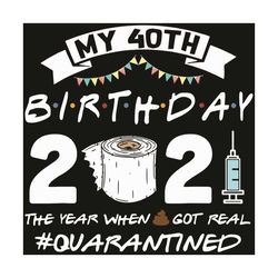 My 40th Birthday 2021 Quarantine Svg, Birthday Svg, 40th Birthday Svg, 40 Years Old Women Svg, 40 Years Old Man Svg, Qua