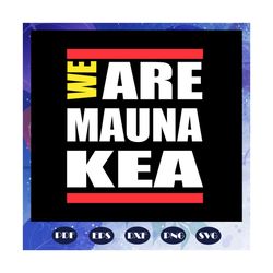 We are Mauna Kea, Hawaii svg, love Hawaii, Independence Day svg, flag svg, Mauna Kea mountain svg, love Mauna Kea, gift