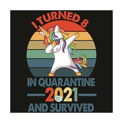 I Turn 8 In Quarantine 2021 And Survived Svg, Birthday Svg, Quarantine Birthday Svg, 8th Birthday Svg, Unicorn Svg, 8 Ye