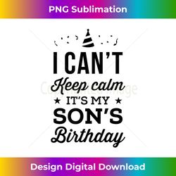 I Can't Keep Calm It's My Son's Birt - Timeless PNG Sublimation Download - Enhance Your Art with a Dash of Spice