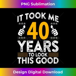 40th Birthday It Tee Took Me 40 Years Good Funny 40 Year O - Contemporary PNG Sublimation Design - Access the Spectrum of Sublimation Artistry