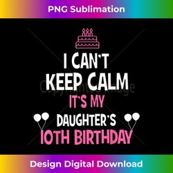 I Can't Keep Calm It's My Daughter's 10th Birt - Chic Sublimation Digital Download - Channel Your Creative Rebel