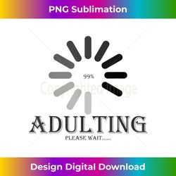 Adulting Please Wait Funny Loading Happy 18th Birthday S - Sophisticated PNG Sublimation File - Rapidly Innovate Your Artistic Vision