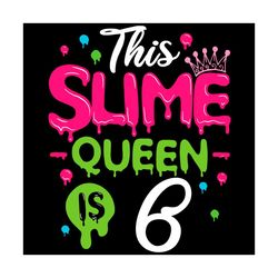 This Slime Queen Is 6 Svg, Birthday Svg, Slime Queen Svg, Birthday 6 Svg, 6th Birthday Svg, 6th Girl Birthday, Girl Birt