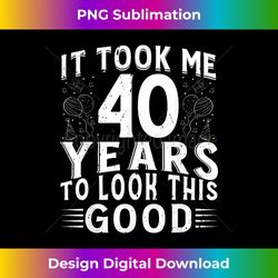 It Took Me 40 Years To Look This Good 40 Years Old Birt - Bohemian Sublimation Digital Download - Striking & Memorable Impressions