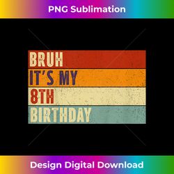 Kids Bruh It's My 8th Birthday 8th Year Old 8yr Birt - Bohemian Sublimation Digital Download - Elevate Your Style with Intricate Details