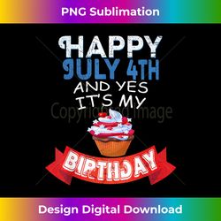 Happy July 4th And Yes It's My Birthday Independen - Sophisticated PNG Sublimation File - Elevate Your Style with Intricate Details