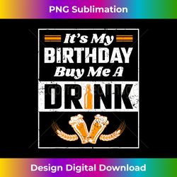 It's My Birthday Buy Me A Drink Gift graphic Meme Beer T - Sleek Sublimation PNG Download - Striking & Memorable Impressions