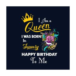 I Am A Queen I Was Born In January Happy Birthday To Me Svg, Birthday Svg, Birthday Queen Svg, January Birthday Svg, Jan