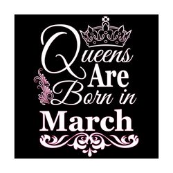 Queens Are Born In March Svg, Birthday Svg, March Birthday Svg, March Queen Svg, Born In March Svg, Mar Birthday Svg, Qu