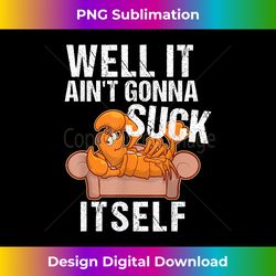 Well It Aint Gonna Suck Itself TShirt  Funny Crawfish Shi - Luxe Sublimation PNG Download - Immerse in Creativity with Every Design