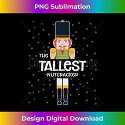 Tallest Nutcracker Family Matching Funny Gift Pa - Sophisticated PNG Sublimation File - Pioneer New Aesthetic Frontiers