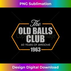 Old Balls Club 1963 60 Years Of Awesome Funny 60th Birthd - Classic Sublimation PNG File - Chic, Bold, and Uncompromising