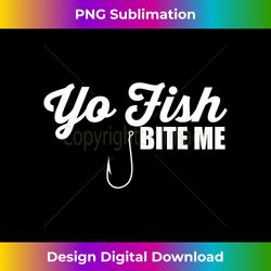 yo fish bite me funny, cute graphic fishing bait ts - timeless png sublimation download - immerse in creativity with every design