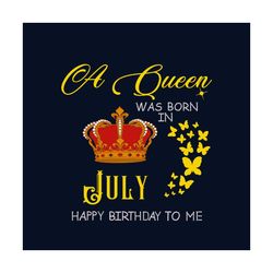A Queen Was Born In July Happy Birthday To Me Svg, Birthday Svg, Happy Birthday Svg, July Girl Svg, Born In July Svg, Ju