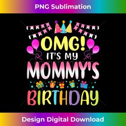 OMG It's My Mommy's Birthday Happy To Me You Mother Mom - Bohemian Sublimation Digital Download - Channel Your Creative Rebel