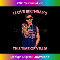 Womens I Love Birthdays This Time of Year Funny Pauly D Birthday V- - Sublimation-Optimized PNG File - Crafted for Sublimation Excellence