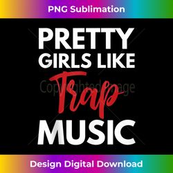 Trap Music Gift Pretty Girls Like Trap Music Tank - Deluxe PNG Sublimation Download - Customize with Flair