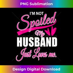 Wife T Shirt I'm Not Spoiled My Husband Just Loves Me TS - Bohemian Sublimation Digital Download - Tailor-Made for Sublimation Craftsmanship