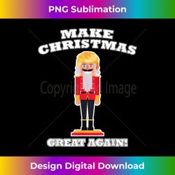Make Christmas Great Again Christmas Nutcracker Trump - Classic Sublimation PNG File - Ideal for Imaginative Endeavors