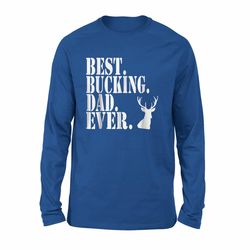 Best Bucking Dad Ever Hunting Funny 01 Long Sleeve T-Shirt