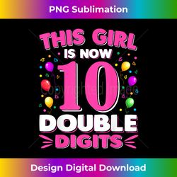 This Girl Is Now 10 Double Digits Shirt 10th birthday Gi - Deluxe PNG Sublimation Download - Infuse Everyday with a Celebratory Spirit