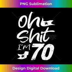 Oh Shit I'm 70 Year Old Birthday 70th B-Day Party Father D - Chic Sublimation Digital Download - Crafted for Sublimation Excellence
