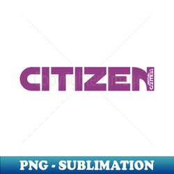 Citizen Shirt - Unique Sublimation PNG Download - Add a Festive Touch to Every Day