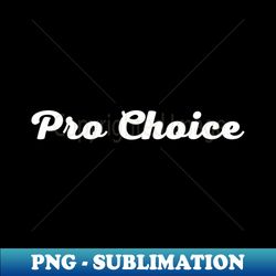 Pro Choice Abortion - Retro PNG Sublimation Digital Download - Vibrant and Eye-Catching Typography