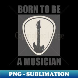 Born To Be a Musician - Signature Sublimation PNG File - Bold & Eye-catching