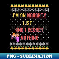 Im on the Naughty List and I Regret Nothing Funny Christmas T-Shirt - Instant PNG Sublimation Download - Perfect for Creative Projects