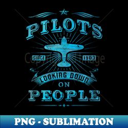 Airplane Pilot Looking Down On People Since 1903 - Exclusive Sublimation Digital File - Unleash Your Inner Rebellion