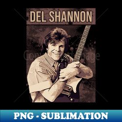 Del Shannon - Sublimation-Ready PNG File - Unleash Your Inner Rebellion