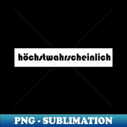 hchstwahrscheinlich german in all probability most likely in all probability - High-Resolution PNG Sublimation File - Perfect for Creative Projects
