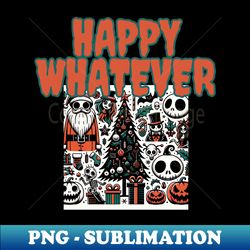 happy whatever - digital sublimation download file - perfect for sublimation art
