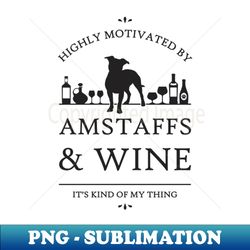 Highly Motivated by AmStaffs and Wine - PNG Transparent Digital Download File for Sublimation - Add a Festive Touch to Every Day