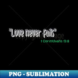 love never fails - Instant PNG Sublimation Download - Defying the Norms