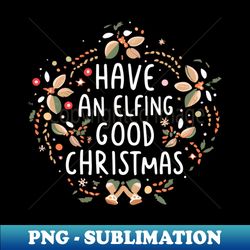 Have an Elfing Good Christmas - Christmas Elf Pun White Text 2 - PNG Transparent Sublimation Design - Defying the Norms