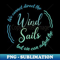 We cannot direct the wind but we can adjust the sails - Digital Sublimation Download File - Spice Up Your Sublimation Projects