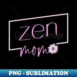 Zen Mom  Girly things - High-Quality PNG Sublimation Download - Add a Festive Touch to Every Day