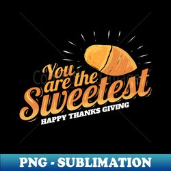 You Are The Sweetest Yam Sweet Potatoe Thanksgiving - Digital Sublimation Download File - Perfect for Creative Projects