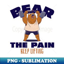 BEAR THE PAIN KEEP LIFTING - Instant PNG Sublimation Download - Vibrant and Eye-Catching Typography